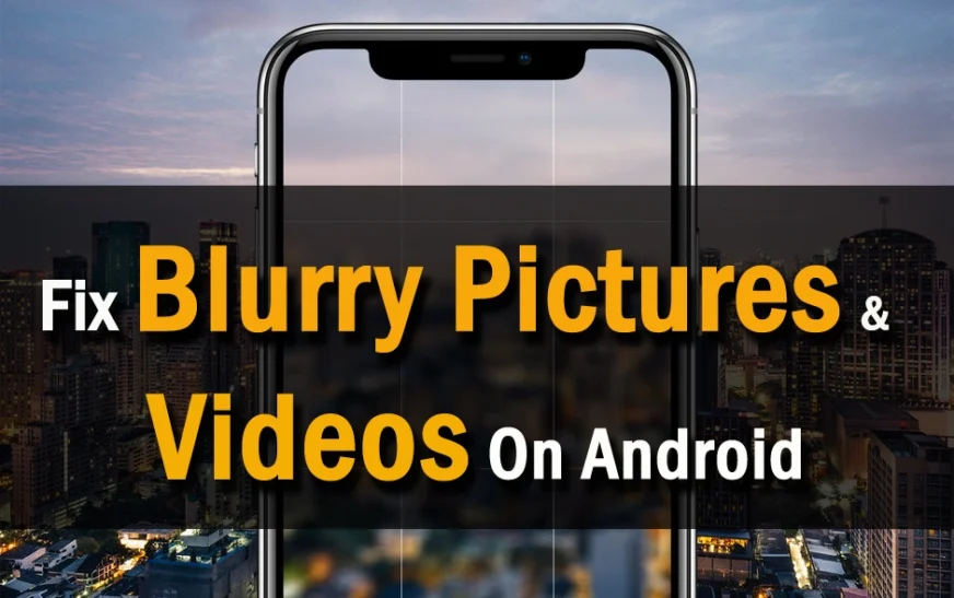How To Fix Blurry Videos On Android? 